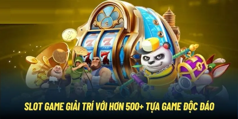 Slot game giải trí với hơn 500+ tựa game độc đáo