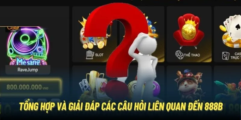 Tổng hợp và giải đáp các câu hỏi liên quan đến 888B